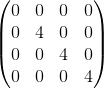 \begin{pmatrix}0&0&0&0\\ 0&4&0&0\\ 0&0&4&0\\ 0&0&0&4\end{pmatrix}