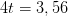 4t=3,56