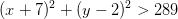 (x+7)^2+(y-2)^2>289