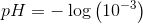pH=-\log\left (10^{-3} \right )