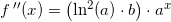 \small f{\, }''(x)=\left ( \ln^2(a) \cdot b \right )\cdot a^x