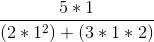 \frac{5*1}{(2*1^2)+(3*1*2)}