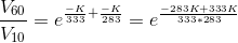 \frac{V_6_0}{V_1_0} = e^{\frac{-K}{333}+\frac{-K}{283}} = e^{\frac{-283K + 333K}{333*283}}