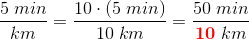 \frac{5 \; min}{km}=\frac{10\cdot (5\; min)}{10\; km}=\frac{50\; min}{\mathbf{\color{Red} 10}\; km}