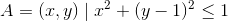 A={(x,y)\mid x^2+(y-1)^2\leq 1}