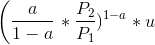 \left ( \frac{a}{1-a} \right *\frac{P_2}{P_1})^{1-a}*u