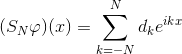 (S_{N}\varphi)(x)=\sum_{k=-N}^{N}d_{k}e^{ikx}