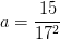 a=\frac{15}{17^2}