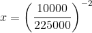 x=\left ( \frac{10000}{225000} \right )^{-2}