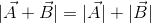 |\vec{A}+\vec{B}|=|\vec{A}|+|\vec{B}|