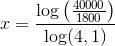 x=\frac{\log\left(\frac{40000}{1800} \right )}{\log(4,1)}