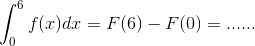 \int_0^6{f(x)dx}=F(6)-F(0)=......