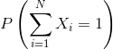 P\left(\sum_{i=1}^N X_i = 1\right)