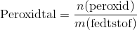 \text{Peroxidtal}=\frac{n(\text{peroxid})}{m(\text{fedtstof})}