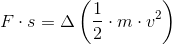 F\cdot s=\Delta \left (\frac{1}{2}\cdot m\cdot v^2 \right )