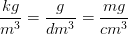 \frac{kg}{m^3}=\frac{g}{dm^3}=\frac{mg}{cm^3}