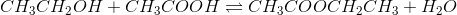 CH_3CH_2OH+CH_3COOH\rightleftharpoons CH_3COOCH_2CH_3+H_2O