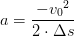 a=\frac{-{v_0}^2}{2\cdot \Delta s}