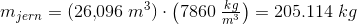 m_{jern}=(26{,}096\; m^3)\cdot \left ( 7860\; \tfrac{kg}{m^3} \right )=205.114\; kg