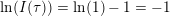 \small \ln(I(\tau ))=\ln(1)-1=-1