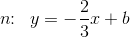 n\! \! :\; \; y=-\frac{2}{3}x+b