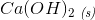 Ca(OH)_2\; _{\textit{(s)}}