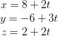 \begin{matrix} x= 8+2t\\\; \; y= -6+3t \\ z=2+2t \end{matrix}
