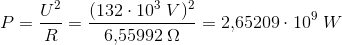 P=\frac{U^2}{R}=\frac{(132\cdot 10^{3}\; V)^2}{6{,}55992\; \Omega }=2{,}65209\cdot 10^9\; W