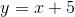 y=x+5