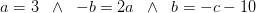 a=3\; \; \wedge\; \; -b=2a\; \; \wedge\; \;b=-c-10
