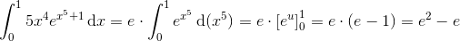 \int_{0}^{1}5x^{4}e^{x^{5}+1}\, \textup{d}x=e\cdot \int_{0}^{1}e^{x^{5}}\, \textup{d}(x^{5})=e\cdot \left [ e^{u} \right ]_{0}^{1}=e\cdot \left ( e-1 \right )=e^{2}-e