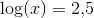 \log(x)=2{,}5