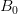 B_0