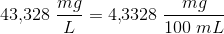 43{,}328\; \frac{mg}{L}=4{,}3328\; \frac{mg}{100\; mL}