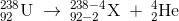 _{92}^{238}\textrm{U}\: \rightarrow \: _{92-2}^{238-4}\textrm{X}\: +\: _{2}^{4}\textrm{He}