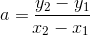 a=\frac{y_2-y_1 }{\! x_2-x_1 }