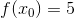 f(x_{0})=5