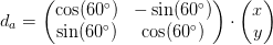 d_a=\begin{pmatrix} \cos(60^{\circ}) &-\sin(60^{\circ}) \\ \sin(60^{\circ})& \cos(60^{\circ}) \end{pmatrix}\cdot \begin{pmatrix} x\\y \end{pmatrix}