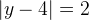 \left |y-4 \right |=2