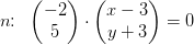 n\! \! :\; \; \begin{pmatrix} -2\\5 \end{pmatrix}\cdot \begin{pmatrix} x-3\\y+3 \end{pmatrix}=0