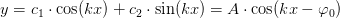 y=c_1\cdot \cos(kx)+c_2\cdot \sin(kx)=A\cdot \cos(kx-\varphi _0)