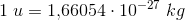1\; u=1{,}66054\cdot 10^{-27}\; kg