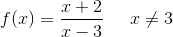 f(x)=\frac{x+2}{x-3}\; \; \; \; \; x\neq3