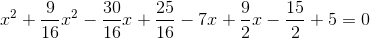 x^2+ \frac{9}{16}x^2-\frac{30}{16}x+\frac{25}{16} -7x+\frac{9}{2}x-\frac{15}{2} +5=0