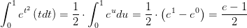 \int_{0}^{1}e^{t^2}\left (tdt \right )=\frac{1}{2}\cdot \int_{0}^{1}e^udu=\frac{1}{2}\cdot \left(e^{1}-e^{0}\right )=\frac{e-1}{2}