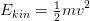 E_{kin}=\tfrac{1}{2}mv^2