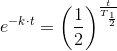 e^{-k\cdot t}=\left ( \frac{1}{2} \right )^{\frac{t}{T_{\frac{1}{2}}}}