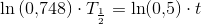 \ln\left (0{,}748 \right )\cdot {T_{\frac{1}{2}}}= \ln(0{,}5)\cdot t