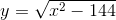 y=\sqrt{x^2-144}