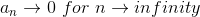 a_n \rightarrow 0 \ for \ n \rightarrow infinity